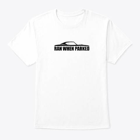 Ran When Parked White T-Shirt Front