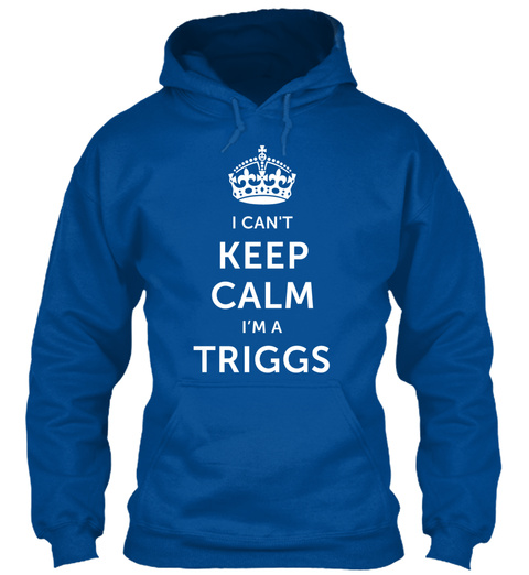 I Can't Keep Calm I'm A Triggs Royal T-Shirt Front