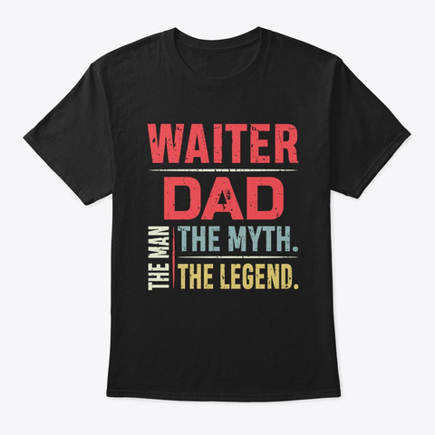 Waiter Dad The Man The Myth Black T-Shirt Front