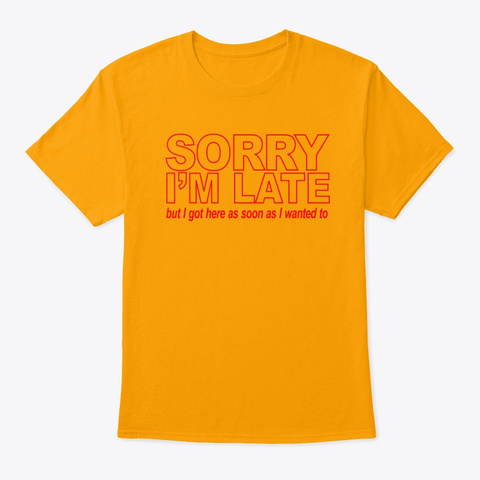 Sorry I'm Late Gold T-Shirt Front