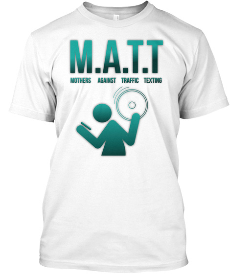 M.A.T.T Mothers Against Traffic Texting White T-Shirt Front