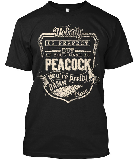 Nobody Is Perfect But If Your Name Is Peacock You're Pretty Damn Close Black T-Shirt Front
