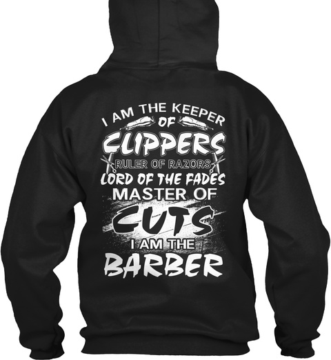 I Am The Keeper Of Clippers Ruler Of Razors Lord Of The Fades Master Of Cuts I Am The Barber Black T-Shirt Back
