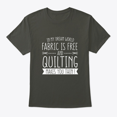 Quilting Lover Dream Work Fabric Free Smoke Gray T-Shirt Front