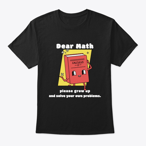 Dear Math, Please Grow Up   Funny Maths Black T-Shirt Front