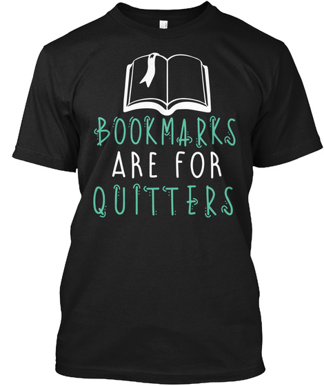 Bookmarks Are For Quitters Black T-Shirt Front