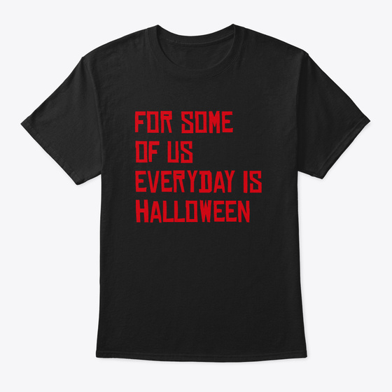 For Some Of Us Everyday Is Halloween Products from Enterprise Tees