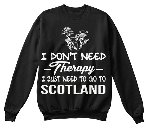 I Don't Need Therapy I Just Need To Go To Scotland Jet Black T-Shirt Front