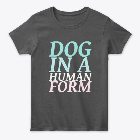Dog In A Human Form Puppy Lovers Tee Unisex Tshirt