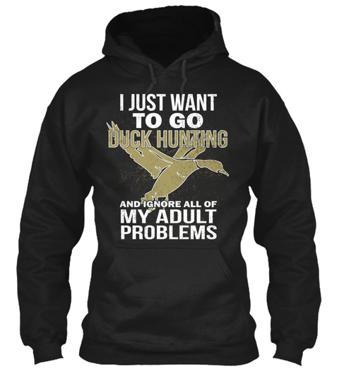 I Just Want To Go Duck Hunting And Ignore All Of My Adult Problems Black T-Shirt Front