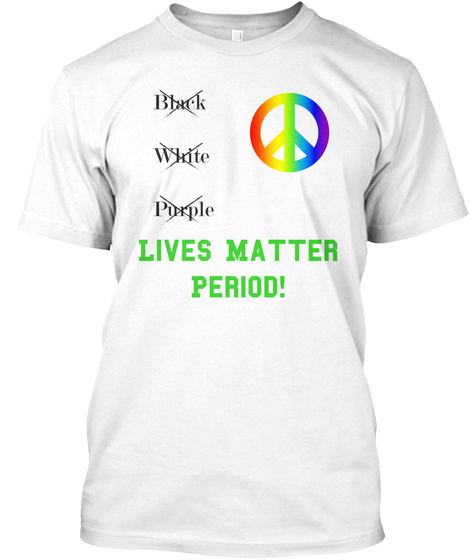 Lives Matter
Period! White T-Shirt Front