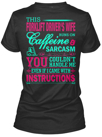 This Forklift Driver's Wife Runs On  Caffeine Sarcasm You Couldn't Handle Me Even If I Came With Instructions Black T-Shirt Back