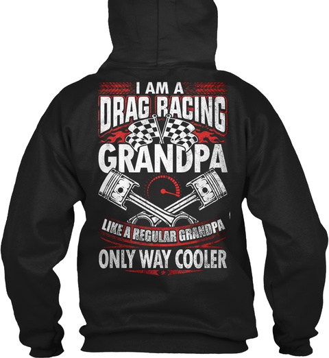 I Am A Drag Racing Grandpa Like A Regular Grandpa Only Way Cooler Black T-Shirt Back