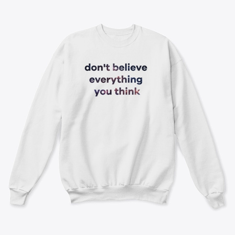 Don't Believe Everything You Think  White  T-Shirt Front