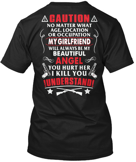 Caution No Matter What Age Location Or Occupation My Girlfriend Will Always Be My Beautiful Angel You Hurt Her I Kill... Black T-Shirt Back