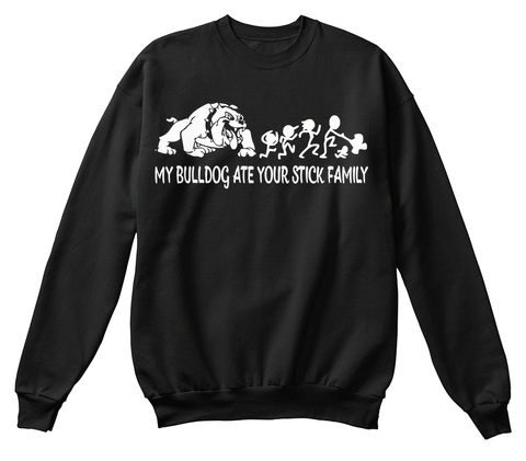 My Bulldog Ate Your Stick Family Black T-Shirt Front