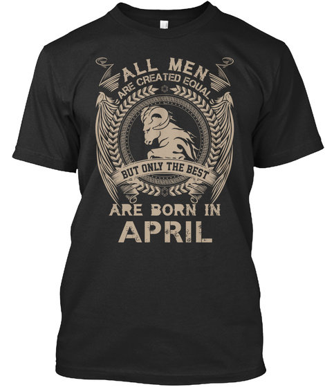 All Men Are Created The Equal But Only The Best Are Born In April Black T-Shirt Front