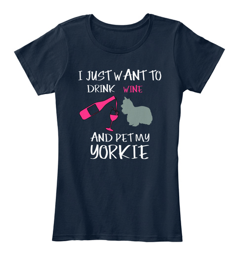 I Just Want To Drink Wine And Pet My Yorkie New Navy T-Shirt Front