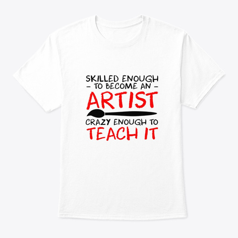Skilled Enough Become Art Teacher Crazy White T-Shirt Front
