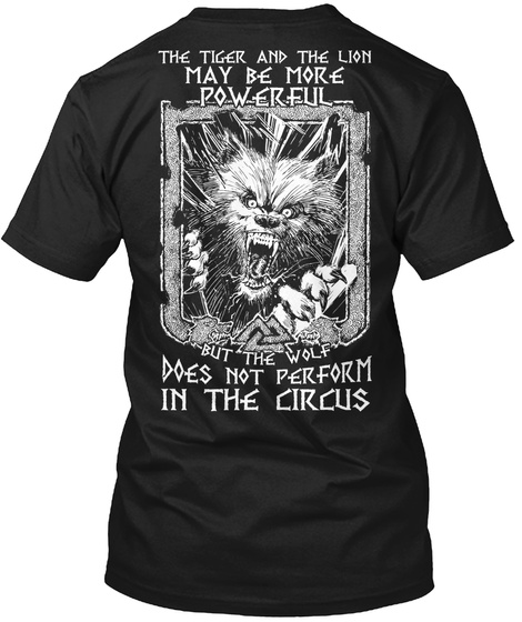  The Tiger And The Lion May Be More Powerful But The Wolf Does Not Perform In The Circus Black T-Shirt Back