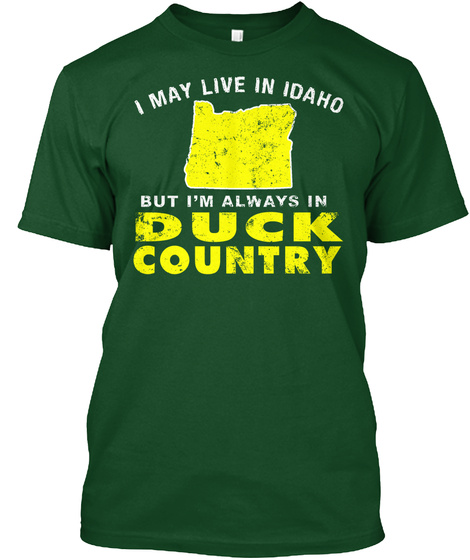 I May Live In Idaho But I'm Always In Duck Country Deep Forest T-Shirt Front