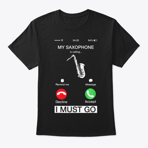 My Saxophone Is Calling And I Must Go Fu Black T-Shirt Front