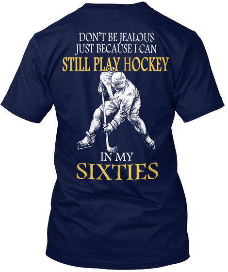 Don't Be Jealous Just Because I Can Still Play Hockey In My Sixties Navy T-Shirt Back
