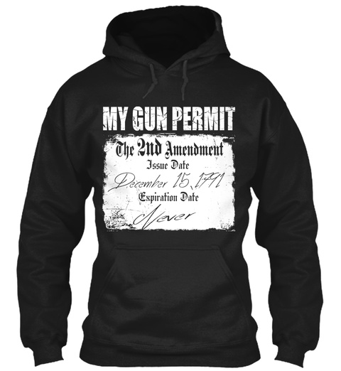 My Gun Permit The 2 Nd Amendment Issue Date December 15 1791 Expiration Date Never Black T-Shirt Front