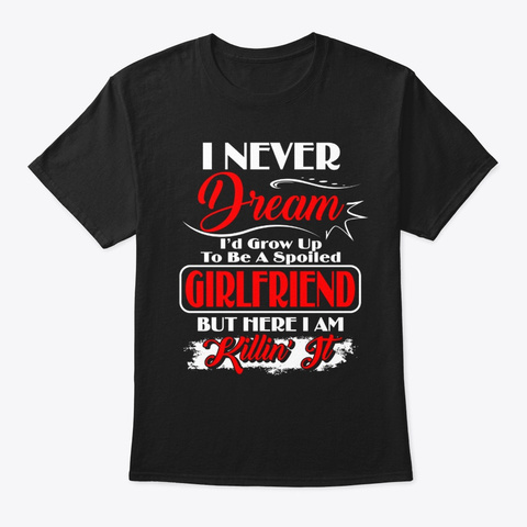 Valentine Day Shirt Spoiled Girlfriend Black T-Shirt Front