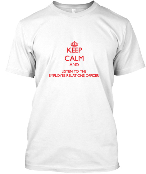 Keep Calm And Listen To The Employee Relations Officer White T-Shirt Front