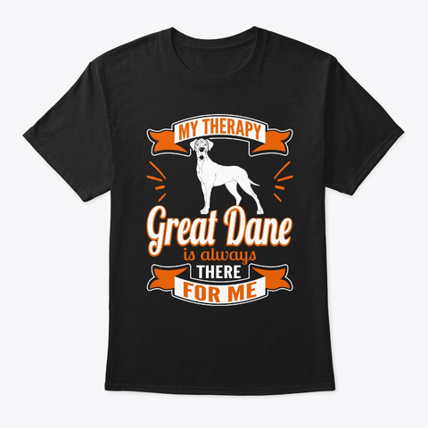 My Therapy Great Dane For Me Black T-Shirt Front