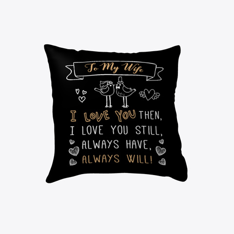 To My Wife I Love You Then, I Love You Still, Always Have, Always Will Pillow   Wedding Anniversary Gift   Gift For Wife Black Maglietta Front
