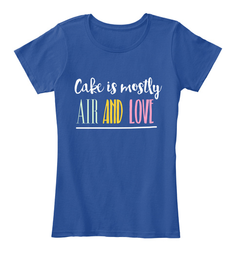 Cake Is Mostly Air And Love Deep Royal  T-Shirt Front