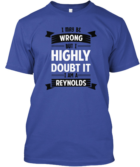 I May Be Wrong But I Highly Doubt It I Am A Reynolds Deep Royal T-Shirt Front
