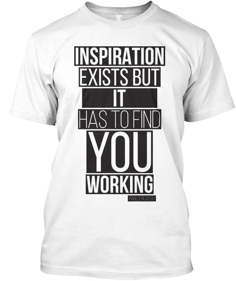 Inspiration Exists But It Has To Find You Working White T-Shirt Front