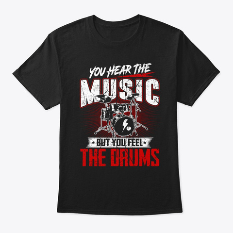 Drummer You Hear The Music But You Feel Black T-Shirt Front