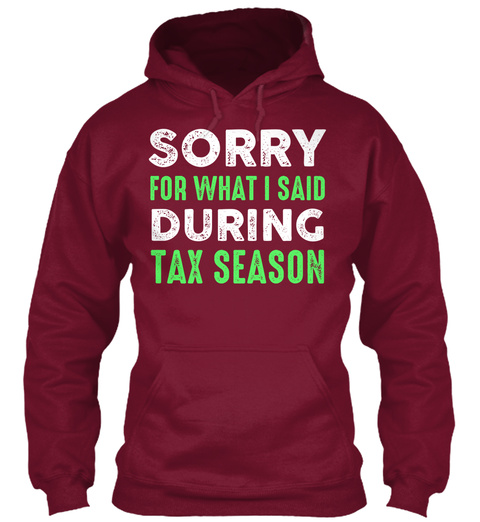 Sorry For What I Said During Tax Season Burgundy T-Shirt Front