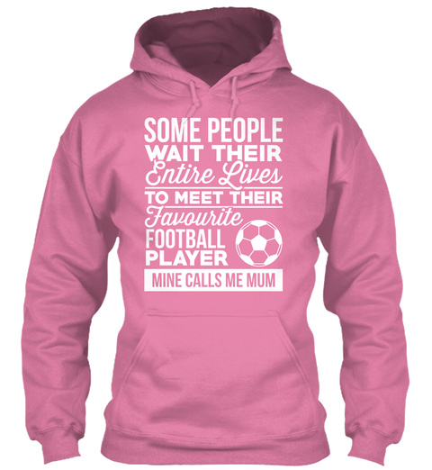 Some People Wait Their Entire Lives To Meet Their Favourite Football Player Mine Calls Me Mum Candyfloss Pink T-Shirt Front