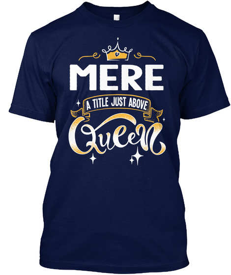 Mere A Title Just Above Queen   Mother's Day Gift For Mom Grandma Navy T-Shirt Front