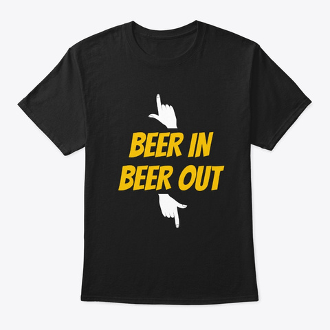 Drink Beer In Beer Out Black T-Shirt Front