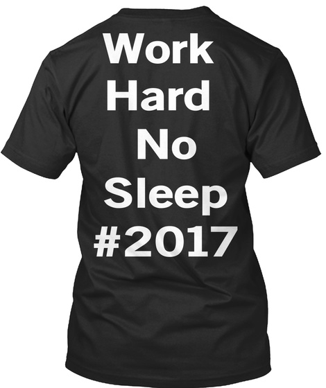Work Hard No Sleep #2017 Black T-Shirt Back