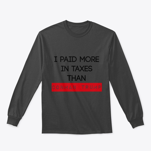 I Paid More In Taxes Than Donald Trump Dark Heather T-Shirt Front