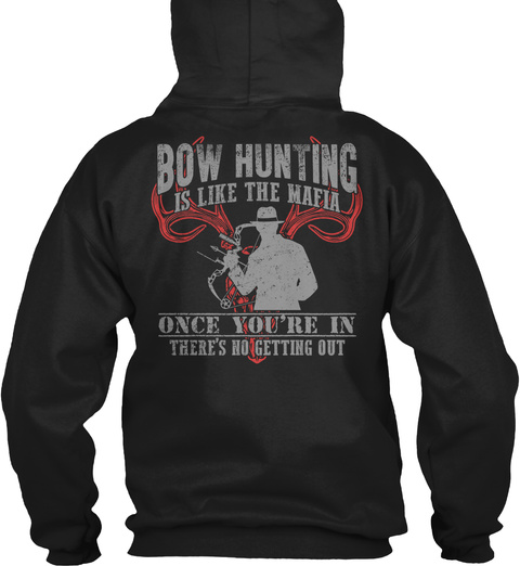  Bow Hunting Is Like The Mafia Once You're In There's No Getting Out Black T-Shirt Back