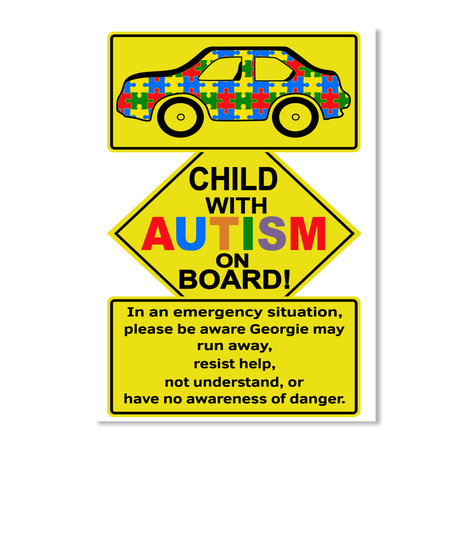 Child With Autism On Board! In An Emergency Situation, Please Be Aware Georgie May Run Away, Resist Help, Not... White T-Shirt Front