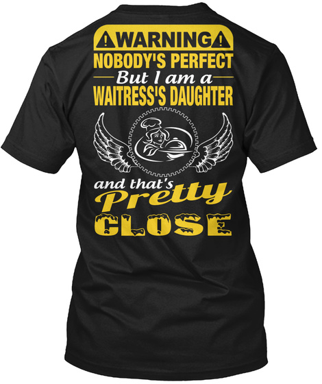 Nobody's Perfect But I Am A Waitress's Daughter Pretty And That's Close Black T-Shirt Back