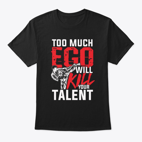 Too Much Ego Will Kill Your Talent Marti Black T-Shirt Front