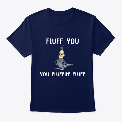 Fluff You Cockatiel Parrot Birds Navy T-Shirt Front