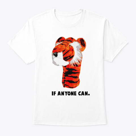 If Anyone Can Tiger Funny Shirt White T-Shirt Front