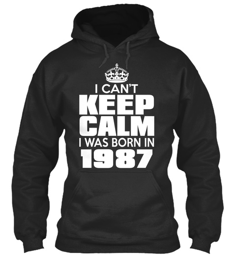 I Can't Keep Calm I Was Born In 1987 Jet Black T-Shirt Front