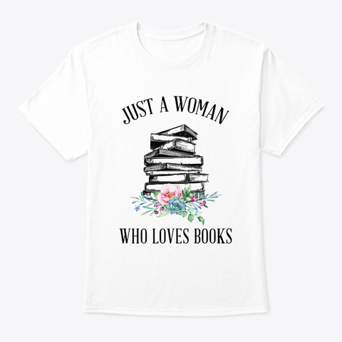 Just A Woman Who Loves Books Tshirt White T-Shirt Front